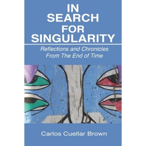 (영문도서) In Search For Singularity: Reflections and Chronicles From The End of Time Paperback, Blurb, English, 9781389490514