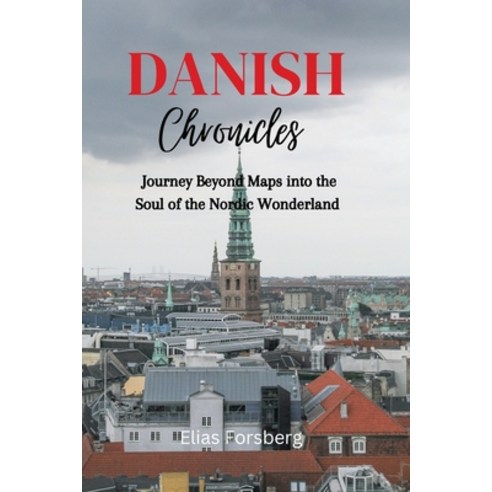 (영문도서) Danish Chronicles: Journey Beyond Maps into the Soul of the Nordic Wonderland Paperback, Independently Published, English, 9798873820276