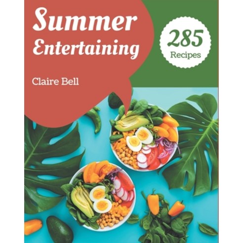 285 Summer Entertaining Recipes: The Best Summer Entertaining Cookbook on Earth Paperback, Independently Published