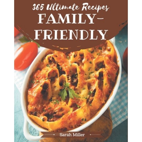 365 Ultimate Family-Friendly Recipes: Discover Family-Friendly Cookbook NOW! Paperback, Independently Published