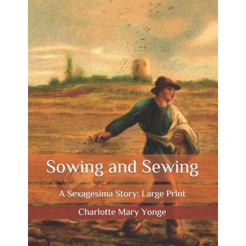 Sowing and Sewing: A Sexagesima Story: Large Print Paperback, Independently Published, English, 9798572797664