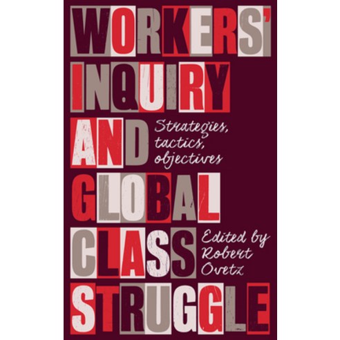 Workers'' Inquiry and Global Class Struggle: Strategies Tactics Objectives Hardcover, Pluto Press (UK)