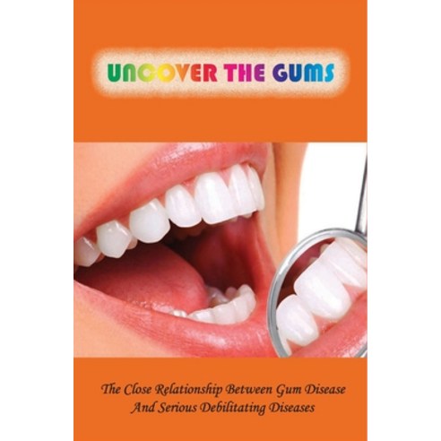 (영문도서) Uncover The Gums: The Close Relationship Between Gum Disease And Serious Debilitating Disease... Paperback, Independently Published, English, 9798506209454