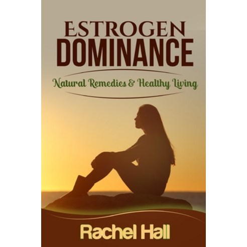 Estrogen Dominance: Natural Remedies & Healthy Living Paperback, Independently Published, English, 9798563220645