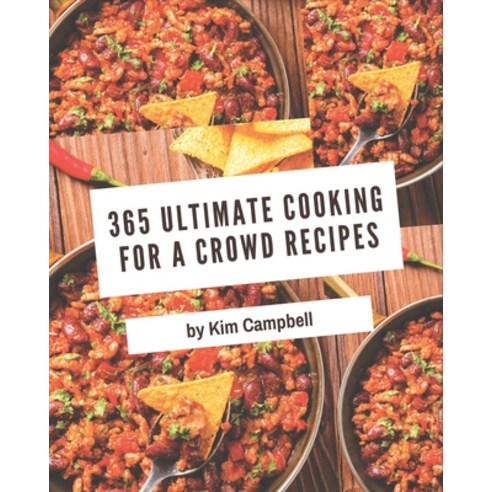 365 Ultimate Cooking for a Crowd Recipes: Explore Cooking for a Crowd Cookbook NOW! Paperback, Independently Published