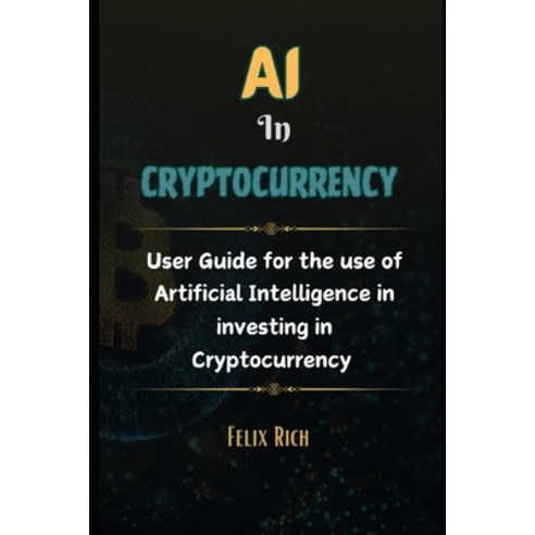 (영문도서) AI in Cryptocurrency: User Guide for the use of Artificial Intelligence in investing in Crypt... Paperback, Independently Published, English, 9798873637614