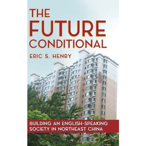 The Future Conditional: Building an English-Speaking Society in Northeast China Hardcover, Cornell University Press, English, 9781501754906