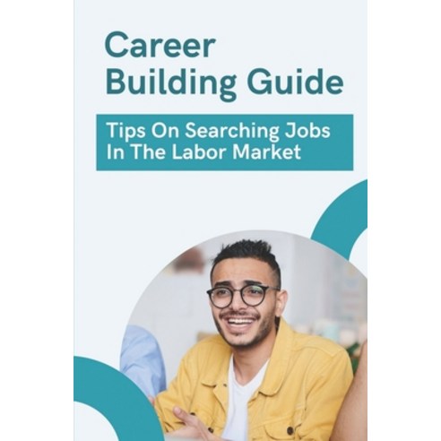 (영문도서) Career Building Guide: Tips On Searching Jobs In The Labor Market: Career Building Tricks Paperback, Independently Published, English, 9798546715373