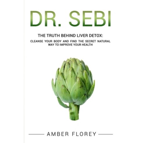Dr. SEBI: The Truth behind Liver Detox: Cleanse Your Body and find the Secret Natural Way to Improve... Paperback, Independently Published, English, 9798742918103
