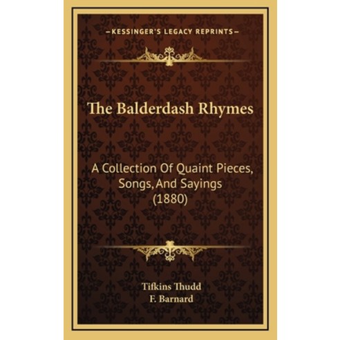 (영문도서) The Balderdash Rhymes: A Collection Of Quaint Pieces Songs And Sayings (1880) Hardcover, Kessinger Publishing, English, 9781168982940