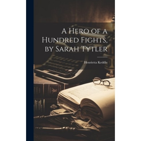 (영문도서) A Hero of a Hundred Fights by Sarah Tytler Hardcover, Legare Street Press, English, 9781019462515
