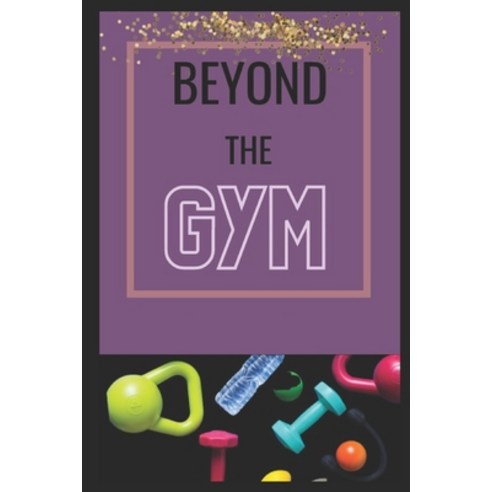 (영문도서) Beyond the GYM: Fitness Tips to use in your life outside the gym Paperback, Independently Published, English, 9798419500365
