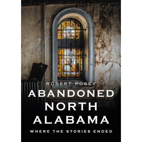 (영문도서) Abandoned North Alabama: Where the Stories Ended Paperback, America Through Time, English, 9781634994859