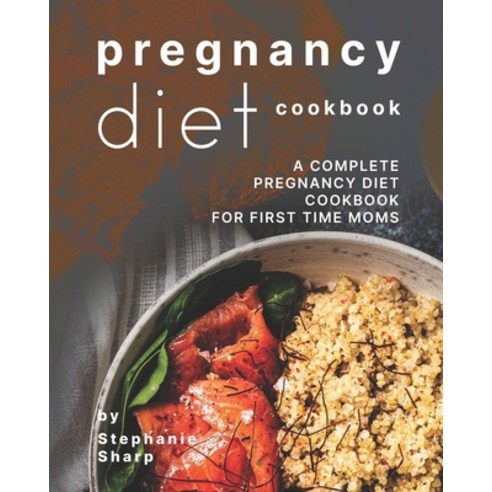 Pregnancy Diet Cookbook: A Complete Pregnancy Diet Cookbook for First Time Moms Paperback, Independently Published, English, 9798722116420