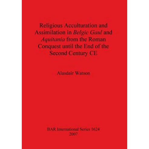 (영문도서) Religious Acculturation and Assimilation in Belgic Gaul and Aquitania from the Roman Conquest... Paperback, British Archaeological Repo..., English, 9781407300368