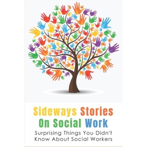 (영문도서) Sideways Stories On Social Work: Surprising Things You Didn''t Know About Social Workers: How ... Paperback, Independently Published, English, 9798527394948