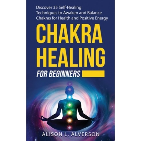 Chakra Healing for Beginners: Discover 35 Self-Healing Techniques to awaken and Balance Chakras for ... Paperback, Independently Published, English, 9798587895911