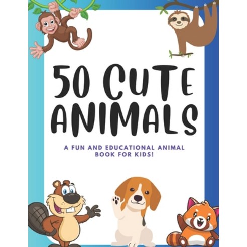 (영문도서) 50 Cute Animals For Little Explorers: A Fun and Educational Animal Book for Kids Paperback, Independently Published, English, 9798391574071