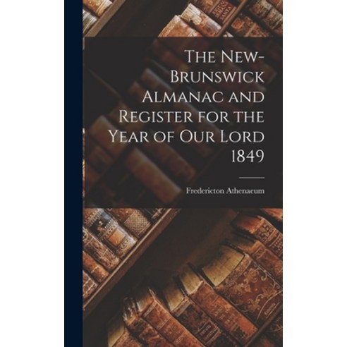 (영문도서) The New-Brunswick Almanac and Register for the Year of Our Lord 1849 [microform] Hardcover, Legare Street Press, English, 9781013605413