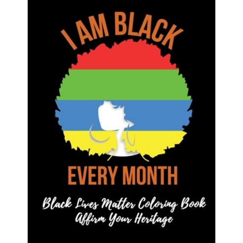 Black Lives Matter Coloring Book - I Am Black Every Month: Gift for African American Women and Girls... Paperback, Independently Published, English, 9798593271372