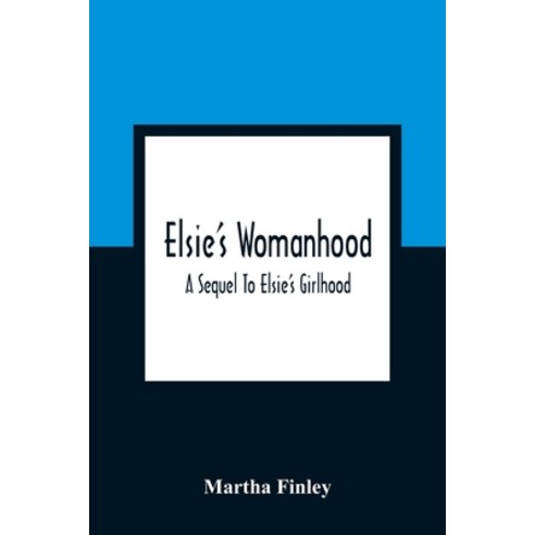 Elsie''S Womanhood: A Sequel To Elsie''S Girlhood Paperback, Alpha Edition, English, 9789354361821