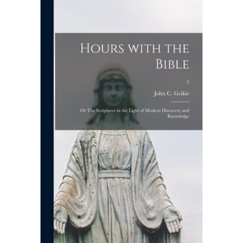 (영문도서) Hours With the Bible; or The Scriptures in the Light of Modern Discovery and Knowledge; 2 Paperback, Legare Street Press, English, 9781014494108