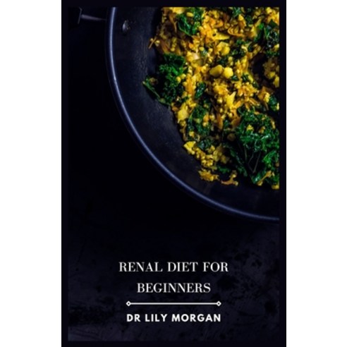 (영문도서) Renal Diet for Beginners: Easy Delicious Recipes to Manage Your Kidney Health Paperback, Independently Published, English, 9798864001516