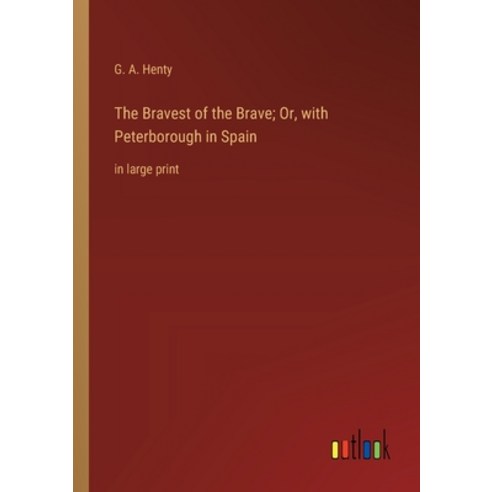 (영문도서) The Bravest of the Brave; Or with Peterborough in Spain: in large print Paperback, Outlook Verlag, English, 9783368364847