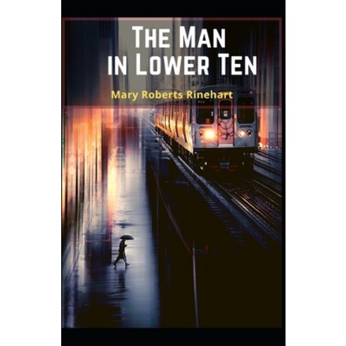 The Man in Lower Ten Mary Roberts Rinehart (Thrillers & Suspense) [Annotated] Paperback, Independently Published, English, 9798747979192