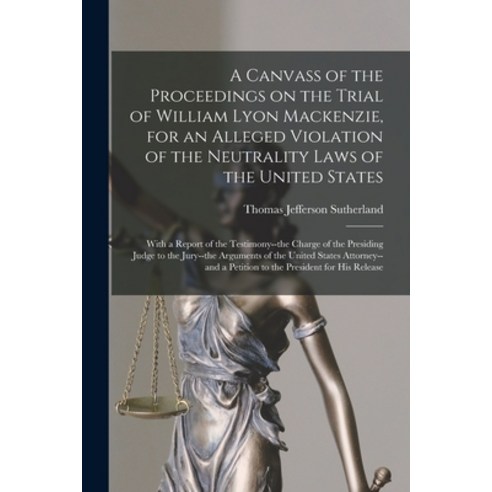 (영문도서) A Canvass of the Proceedings on the Trial of William Lyon Mackenzie for an Alleged Violation... Paperback, Legare Street Press, English, 9781014767615