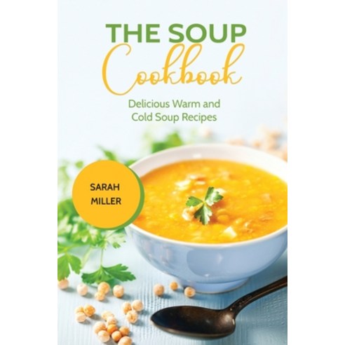 The Soup Cookbook: Delicious Warm and Cold Soup Recipes Paperback, 17 Books Publishing, English, 9781801491037