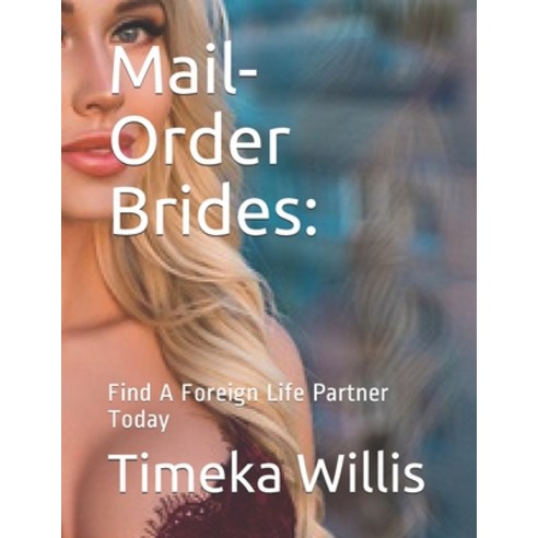 Mail-Order Brides: : Find A Foreign Life Partner Today Paperback, Independently Published, English, 9798585402807