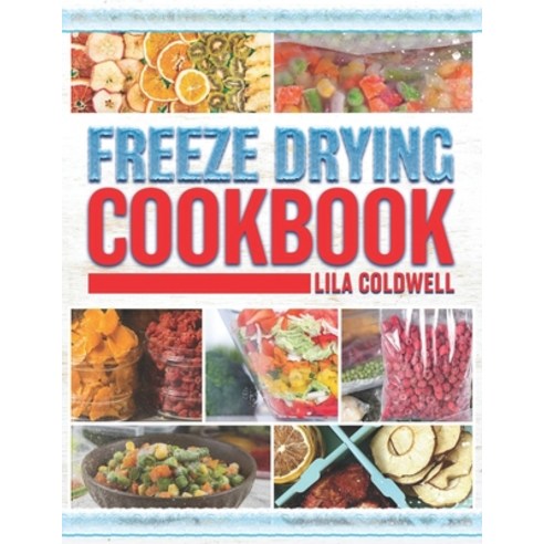(영문도서) Freeze Drying Cookbook: A Comprehensive Guide to Ultimate Nutrition Flavor and Long-Lasting... Paperback, Independently Published, English, 9798866045563