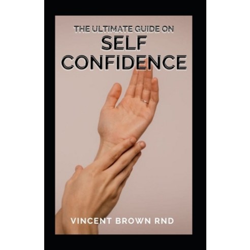 The Ultimate Guide on Self Confidence: The Ultimate Guide To Build Your Confidence Have The Guts An... Paperback, Independently Published, English, 9798594100305