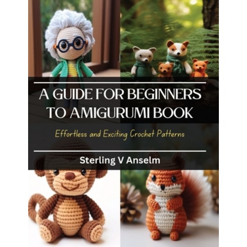 (영문도서) A Guide for Beginners to Amigurumi Book: Effortless and Exciting Crochet Patterns Paperback, Independently Published, English, 9798871909683