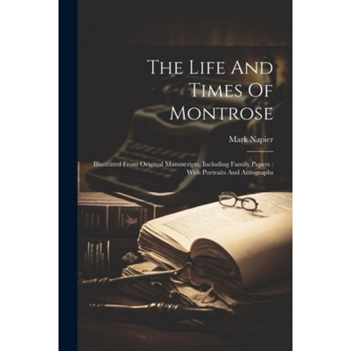 (영문도서) The Life And Times Of Montrose: Illustrated From Original Manuscripts Including Family Paper... Paperback, Legare Street Press, English, 9781021861504