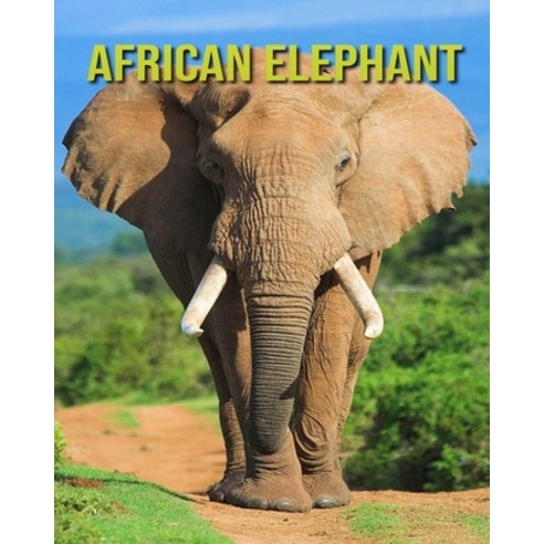 African elephant: Super Fun Facts And Amazing Pictures Paperback, Independently Published