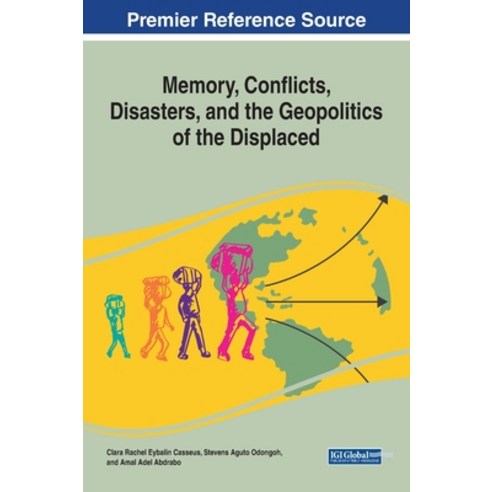 Memory Conflicts Disasters and the Geopolitics of the Displaced Hardcover, Information Science Reference