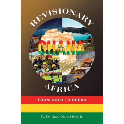 (영문도서) Revisionary Ghana & Africa: From Gold to Bread Paperback, Xlibris Us, English, 9781669872412