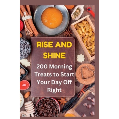 (영문도서) Rise and Shine: : 200 Morning Treats to Start Your Day Off Right" Paperback, Independently Published, English, 9798394433061