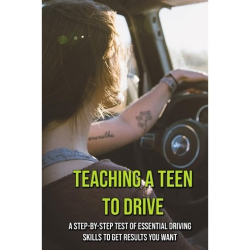 Teaching A Teen To Drive: A Step-by-step Test Of Essential Driving Skills To Get Results You Want: L... Paperback, Independently Published, English, 9798726531427