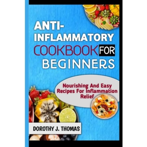 (영문도서) Anti-Inflammatory Cookbook for Beginners: Nourishing And Easy Recipes For Inflammation Relief Paperback, Independently Published, English, 9798856505978