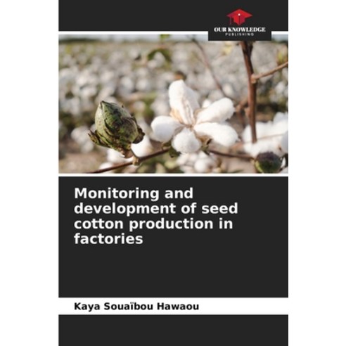 (영문도서) Monitoring and development of seed cotton production in factories Paperback, Our Knowledge Publishing, English, 9786206123187