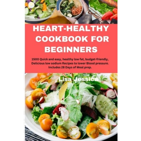 (영문도서) Heart Healthy Cookbook for Beginners: 1500 Quick and easy healthy low fat budget-friendly ... Paperback, Independently Published, English, 9798872204688