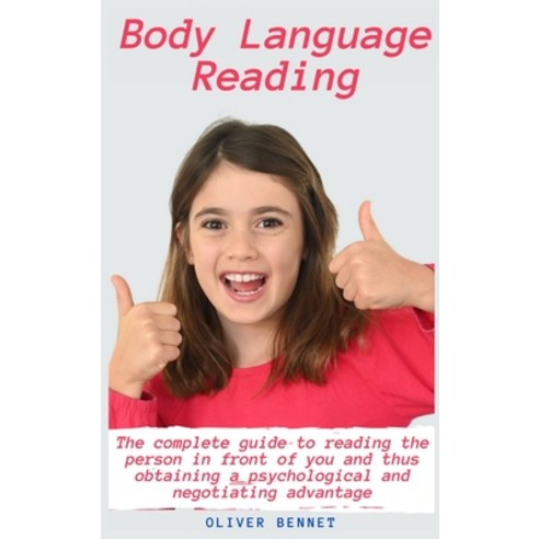 Body Language Reading: The complete guide to reading the person in front of you and thus obtaining a... Hardcover, Oliver Bennet, English, 9781914215759