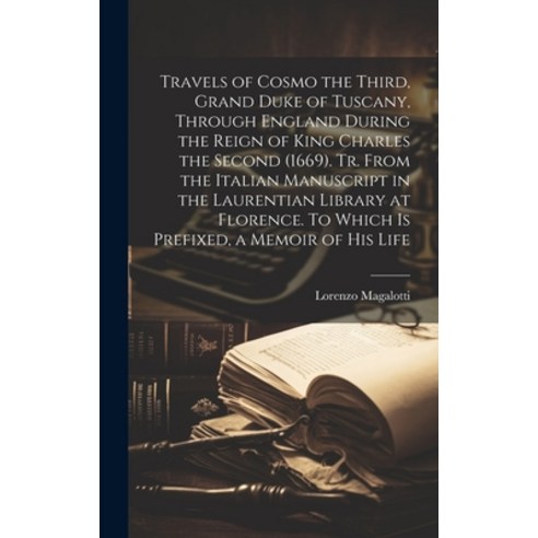 (영문도서) Travels of Cosmo the Third Grand Duke of Tuscany Through England During the Reign of King C... Hardcover, Legare Street Press, English, 9781020770203