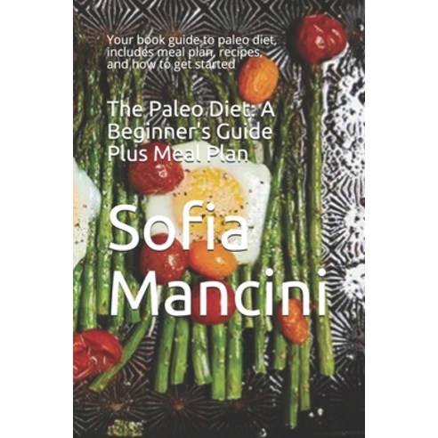 The Paleo D&#1110;&#1077;t: A B&#1077;g&#1110;nn&#1077;r''&#1109; Guide Plu&#1109; Meal Pl&#1072;n: Y... Paperback, Independently Published