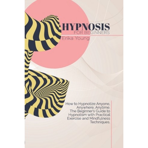 Hypnosis For Beginners: How to Hypnotize Anyone Anywhere Anytime. The Beginner''s Guide to Hypnotis... Paperback, Erika Young, English, 9781801823883