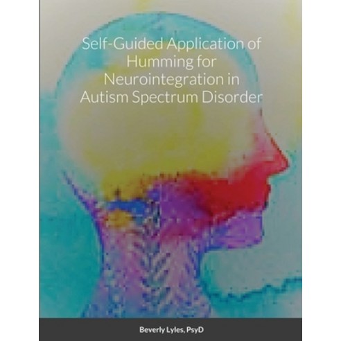 Self-Guided Application of Humming for Neurointegration in Autism Spectrum Disorder Paperback, Lulu.com