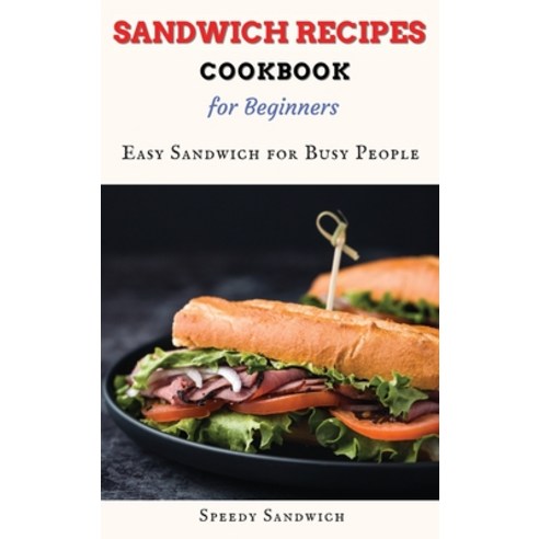 (영문도서) Sandwich Recipes Cookbook For Beginners: Easy Sandwich for Busy People Hardcover, Speedy Sandwich, English, 9781387120888